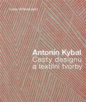 Lucie Vlčková: Antonín Kybal - Cesty designu a textilní tvorby