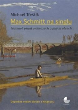 Michael Třeštík: Max Schmitt na singlu - Nutkavé psaní o obrazech a jiných věcech