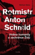 Wolfram Wette: Rotmistr Anton Schmid - Hrdina humanity a zachránce Židů