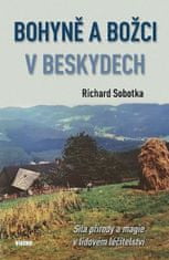 Richard Sobotka: Bohyně a božci v Beskydech - Síla přírody a magie v lidovém léčitelství