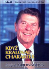 Peggy Noonanová: Když kraloval charakter - Životní příběh Ronalda Reagana