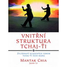 Mantak Chia: Vnitřní struktura Tchaj-Ťi - Zvládnutí klasických forem Tchaj-Ťi Čchi-kung