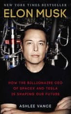 Ashlee Vance: Elon Musk : How The Billionaire Ceo Of Spacex And Tesla Is Shaping Our Future