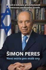 Shimon Peres: Není místa pro malé sny - Příběh o odvaze, představivosti a formování moderního Izraele