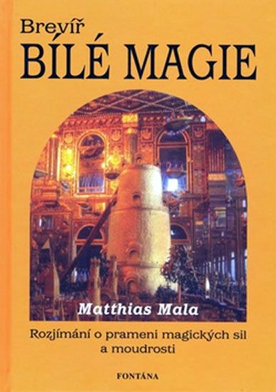 Matthias Mala: Brevíř bílé magie - Rozjímání o prameni magických sil a moudrosti