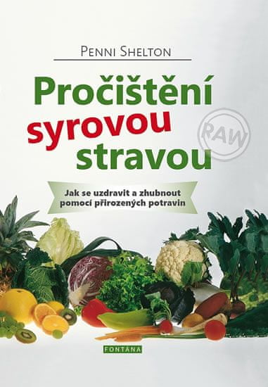 Penni Shelton: Pročištění syrovou stravou - Jak se uzdravit a zhubnout pomocí přirozených potravin