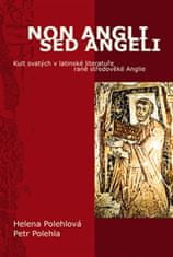 Petr Polehla;Helena Polehlová: Non Angli sed Angeli - Kult svatých v latinské literatuře raně středověké Anglie