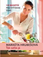 Markéta Hrubešová: Tak vařím já - 125 receptů pro vytížené ženy