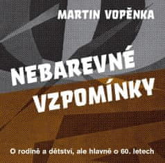 Martin Vopěnka: Nebarevné vzpomínky - O rodině a dětství, ale hlavně o 60. letech