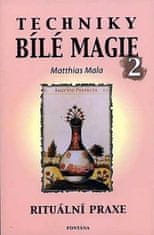 Matthias Mala: Techniky bílé magie 2 - Rituální praxe
