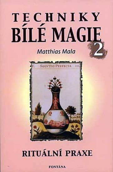 Matthias Mala: Techniky bílé magie 2 - Rituální praxe