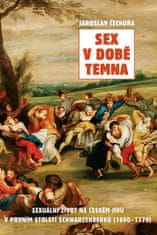 Jaroslav Čechura: Sex v době temna - Sexuální život na českém jihu v prvním století Schwarzenberků (1660-1770)