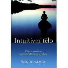 Wendy Palmer: Intuitivní tělo - Objevte moudrost vědomého ztělesnění a Aikido