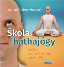 Marcel Anders-Hoepgen: Škola hathajógy - Cvičení pro začátečníky i pokročilé