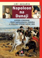 Jiří Kovařík: Napoleon na Dunaji - Aspern a Wagram: První Napoleonova porážka a poslední vítězné tažení 1809