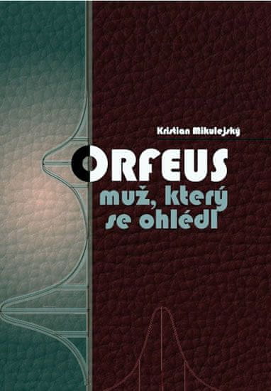 Kristian MIkulejský: Orfeus - muž, kter se ohlédl