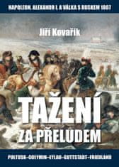 Jiří Kovařík: Tažení za přeludem - Napoleon, Alexandr I. a válka s Ruskem 1807