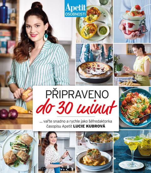 Lucie Kubrová: Připraveno do 30 minut - Vařte snadno a rychle jako šéfredaktorka časopisu Apetit Lucie Kubrová