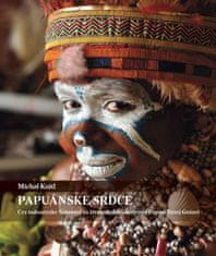 Knitl Michal: Papuánske srdce (Cez Indonézske Sulawesi za životom domorodcov v Papue-Novej Guinei) 
