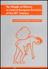 The Weight of History in Central European Societies of the 20th Century - Central European Studies in Social Sciences