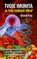David Frej: Tvoje imunita je tvůj nejlepší lékař - Vyvážený životní styl a přírodní prostředky pro dokonalou imunitu