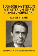 Rudolf Steiner: Sluneční mystérium a mystérium smrti a zmrtvýchvstání - Exoterické a esoterické křesťanství