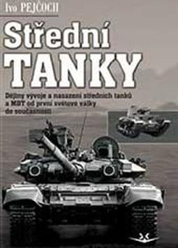 Ivo Pejčoch: Střední tanky I. díl - Dějiny vývoje a nasazení středních tanků a MBT od první světové války do současn