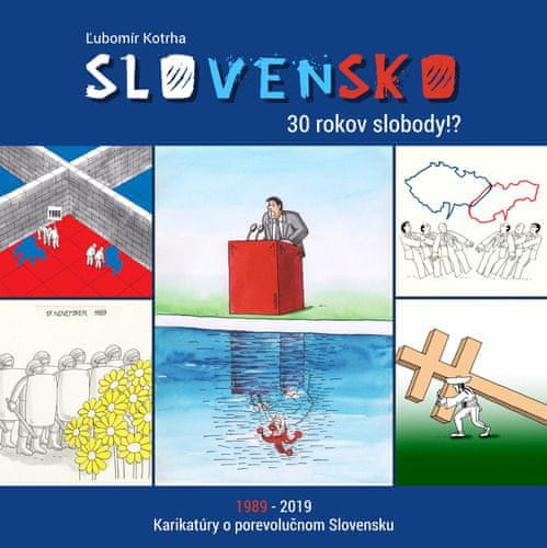 Ľubomír Kotrha: Slovensko 30 rokov slobody!? - 1989-2019 Karikatúry o porevolučnom Slovensku