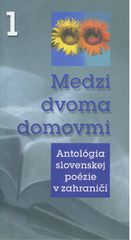 Anton Baláž: Medzi dvoma domovmi 1 - Antológia slovenskej poézie v zahraničí