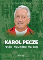 Karol Pecze: Karol Pecze - Futbal - moja vášeň, môj osud