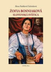 Alena Stašíková Galvánková: Žofia Bosniaková - Slovenská svätica