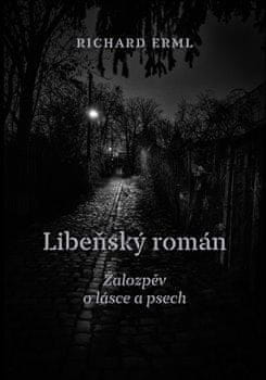 Richard Erml: Libeňský román - Žalozpěv o lásce a psech