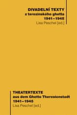 Lisa Peschel: Divadelní texty z terezínského ghetta 1941 - 1945/ Theatertexte aus dem Ghetto Theresienstadt 1941 - 1945