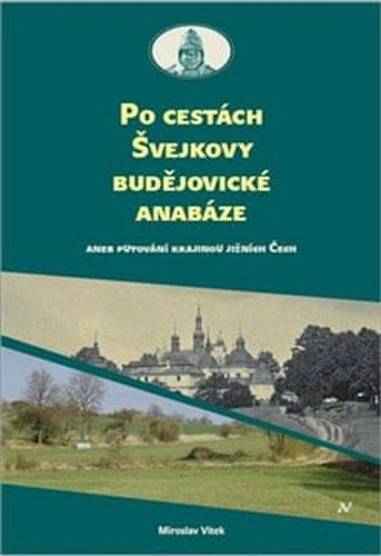 Miloslav Vítek: Po cestách Švejkovy budějovické anabáze - Aneb putování krajinou jižních Čech