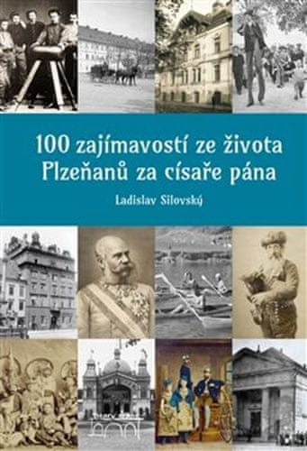 Ladislav Silovský: 100 zajímavostí ze života Plzeňanů za císaře pána