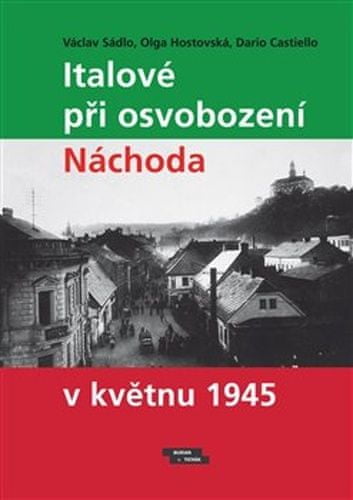 Václav Sádlo;Olga Hostovská;Dario Castiello: Italové při osvobození Náchoda v květnu 1945