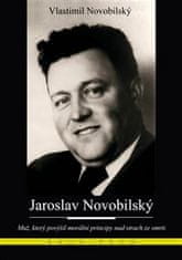 Vlastimil Novobilský: Jaroslav Novobilský - Muž, který povýšil morální principy nad strach ze smrti