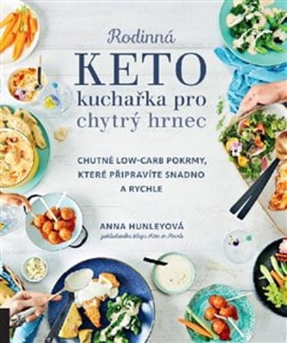 Anna Hunleyová: Rodinná keto kuchařka pro chytrý hrnec - Chutné low-carb pokrmy, které připravíte snadno a rychle