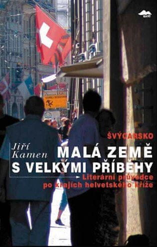 Jiří Kamen;Jan Macúch: Švýcarsko: Malá země s velkými příběhy - Literární průvodce po krajích helvetského kříže