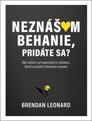 Brendan Leonard: Neznášam behanie, pridáte sa? - Ako začať a už neprestať so záľubou, ktorá sa prieči zdravému rozumu