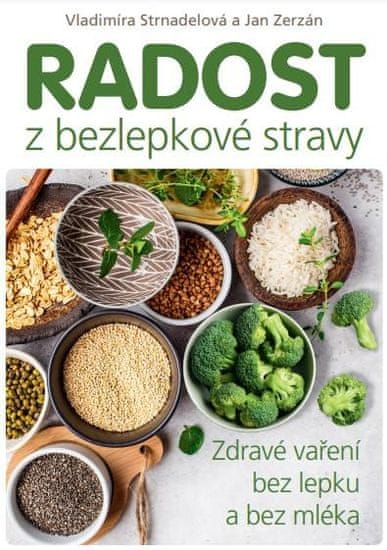 Vladimíra Strnadelová;Jan Zerzán: Radost z bezlepkové stravy - Zdravé vaření bez lepku a bez mléka