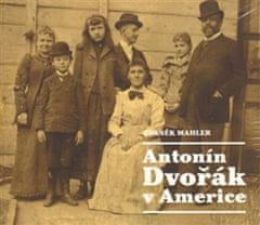 Zdeněk Mahler: Antonín Dvořák v Americe