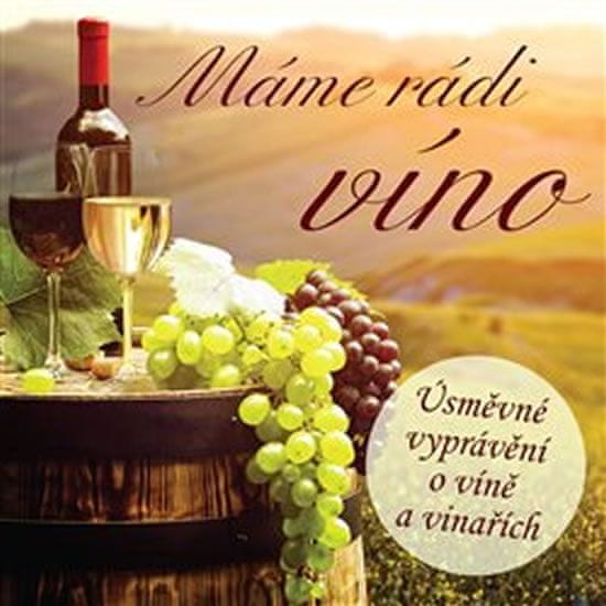Ivan Kraus: Máme rádi víno - Úsměvné vyprávění o víně a vinařích
