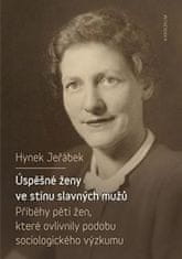 Hynek Jeřábek: Úspěšné ženy ve stínu slavných mužů - Příběhy pěti žen, které ovlivnily podobu sociologického výzkumu
