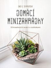 Enid G. Svymbersky: Domácí minizahrádky - 33 kreativních terárií s rostlinkami