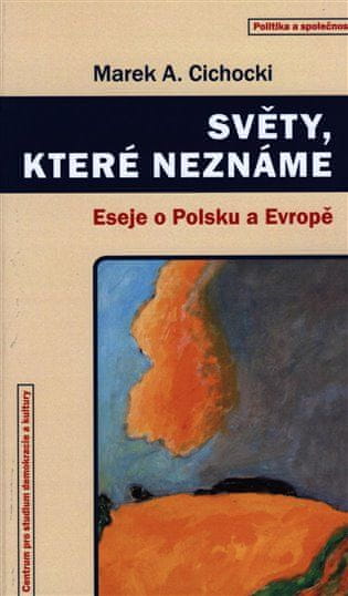 Marek A. Cichocki: Světy, které neznáme - Eseje o Polsku a Evropě
