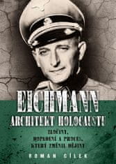 Roman Cílek: Eichmann: Architekt holocaustu - Zločiny, dopadení a proces, který změnil dějiny
