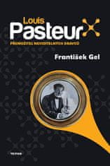 František Gel: Louis Pasteur Přemožitel neviditelných dravců