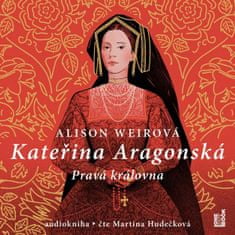 Alison Weirová: Kateřina Aragonská: Pravá královna - 3 CDmp3 (Čte Martina Hudečková)