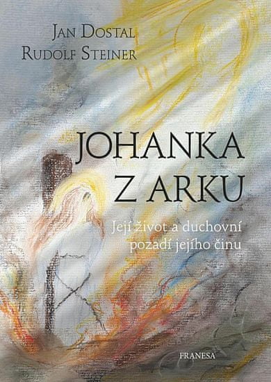 Jan Dostal: Johanka z Arku - Její život a duchovní pozadí jejího činu